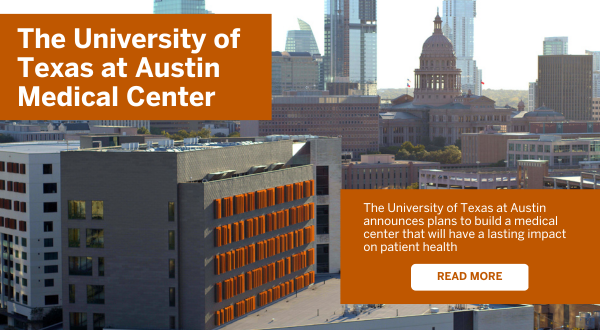 Exterior of the Health Discovery Building with the Texas Capitol Building and other features of the Austin skyline visible in the background. An orange overlay reads: "The University of Texas at Austin Medical Center. The University of Texas at Austin announces plans to build a medical center that will have a lasting impact on patient health. Read more."