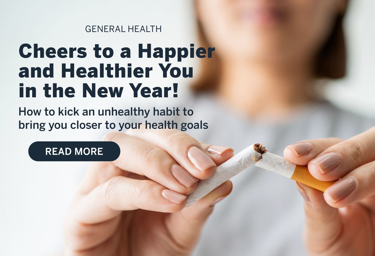 Cheers to a Happier and Healthier You in the New Year! How to kick an unhealthy habit to bring you closer to your health goals. Read More.