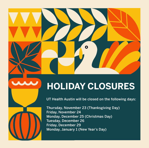 Holiday Closures. UT Health AUstin will be closed on the following days: Thursday, November 23 (Thanksgiving Day); Friday, November 24; Monday, December 25 (Christmas Day); Tuesday, December 26; Friday, December 29; Monday, January 1 (New Year's Day)