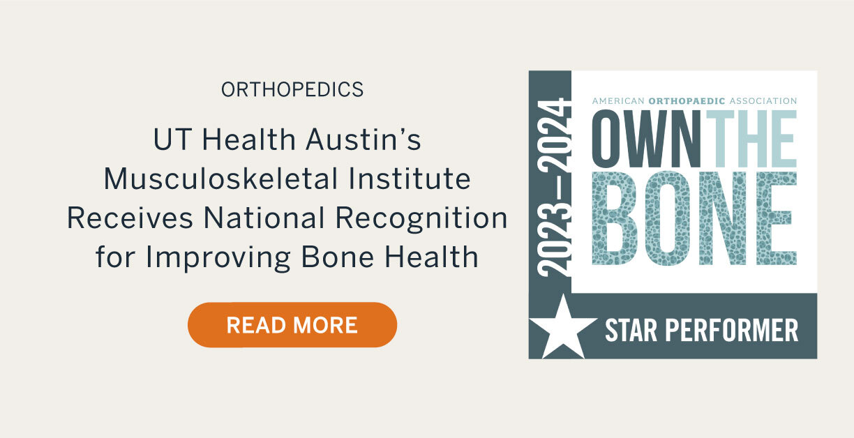 UT Health Austin's Musculoskeletal Institute Receives National Recognition for Improving Bone Health. Read More.