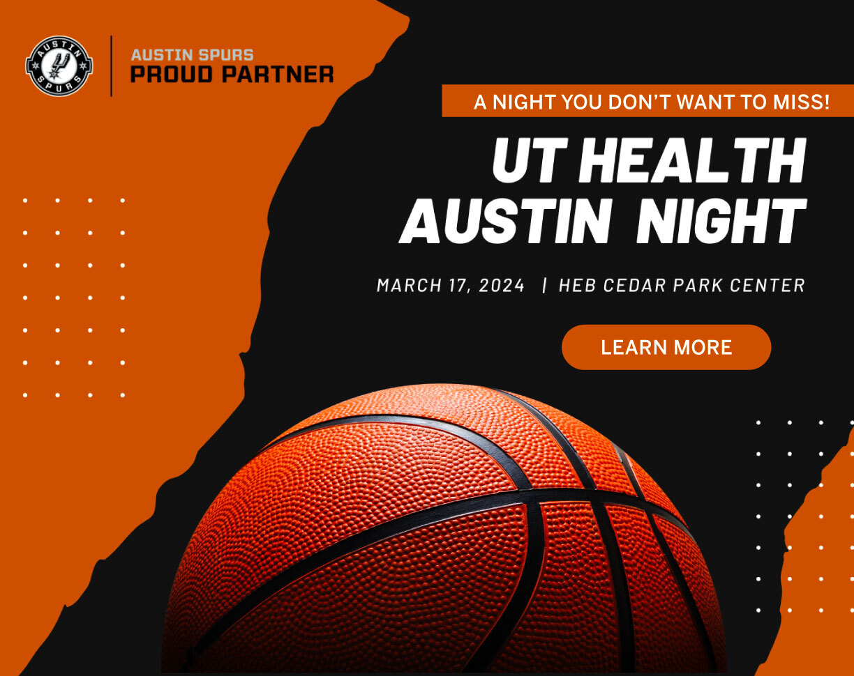 Austin Spurs Proud Partner. A night you don't want to miss! UT Health Austin Night. March 1 7, 2024 H-E-B Cedar Park Center. Learn More.