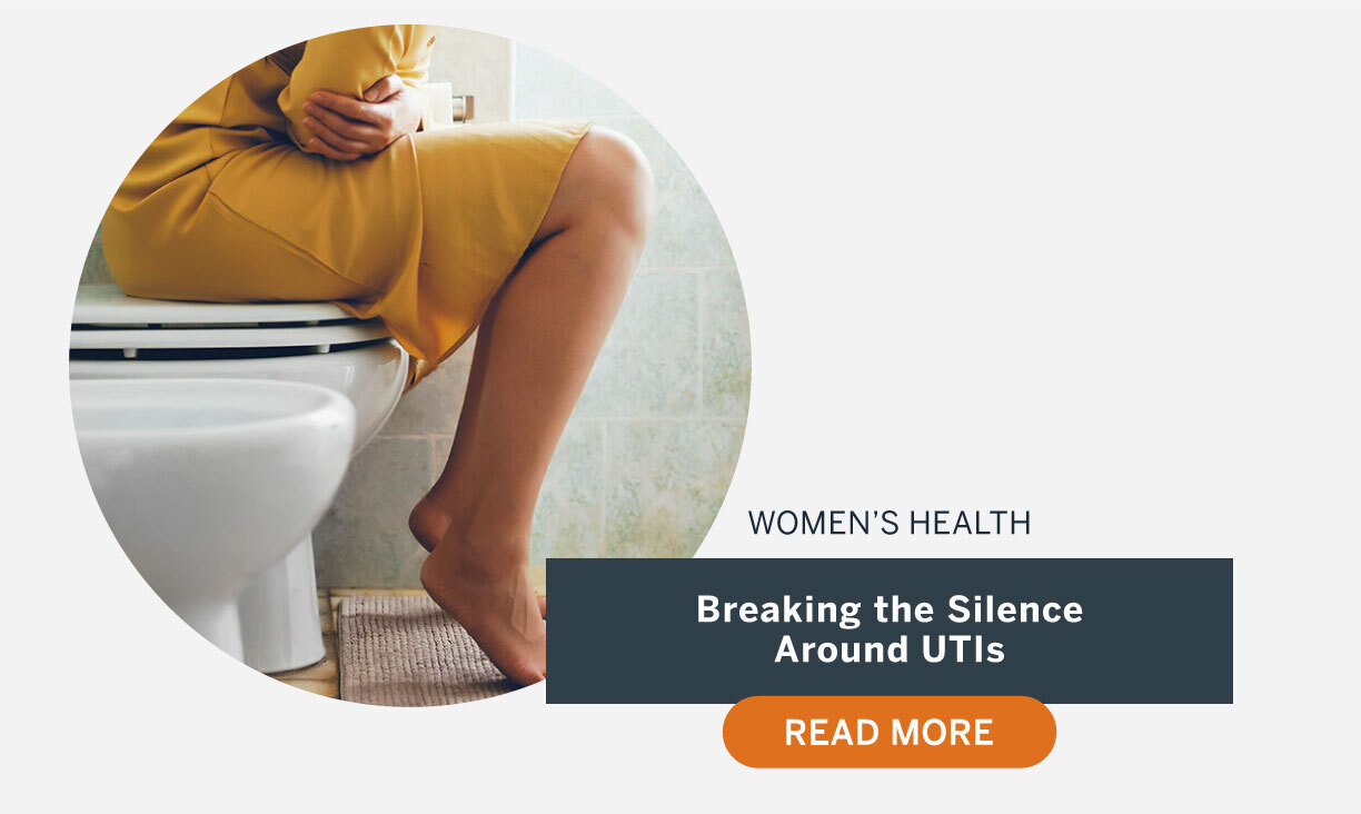 Women's Health. Breaking the Silence Around UTIs. Read More.