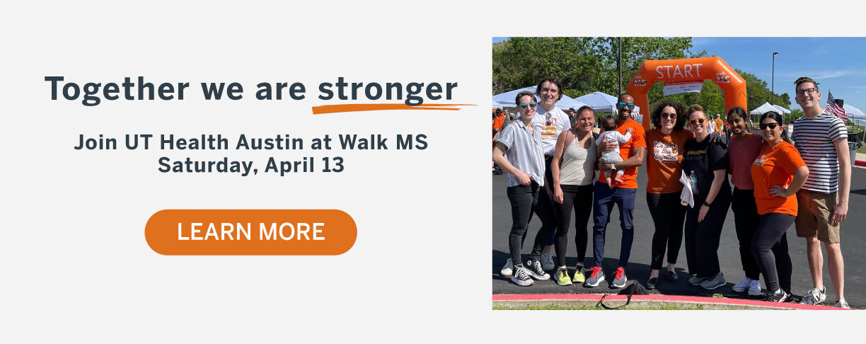 Together we are stronger. Join UT Health Austin at Walk MS Saturday, April 13. Learn More.