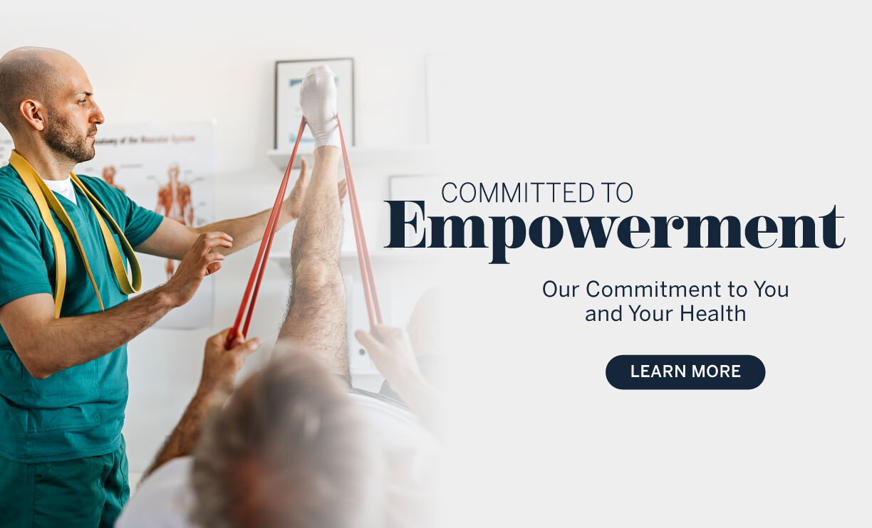 Committed to Empowerment. Our Commitment to You and Your Health. Learn more.