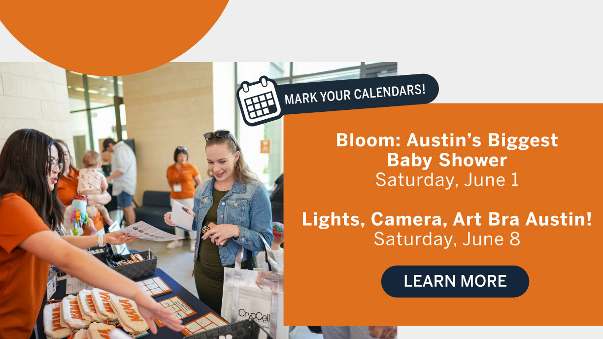 Bloom: Austin's Biggest Baby Shower, Saturday, June 1. Lights, Camera, Art Bra Austin! Saturday, June 8. Learn more.